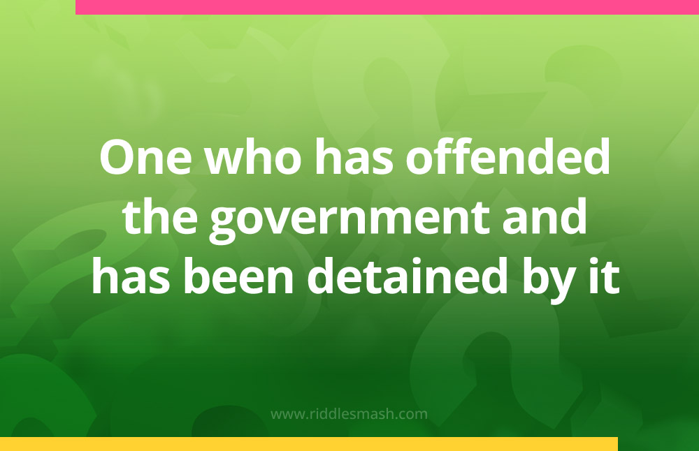 One who has offended the government and has been detained by it.