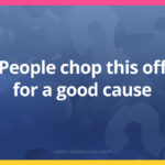 People chop this off for a good cause.