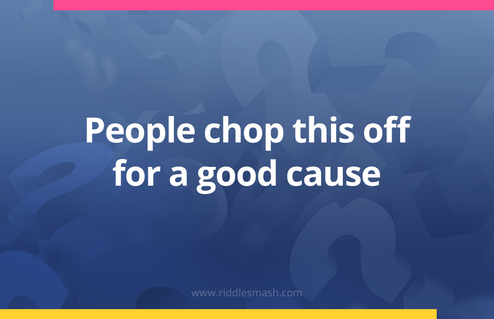 People chop this off for a good cause.