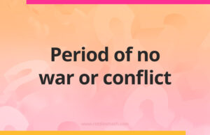Period of no war or conflict.