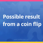 Possible result from a coin flip.