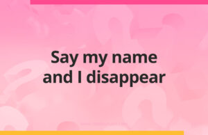 Say my name and I disappear.