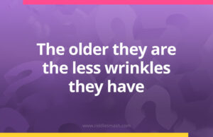 The older they are the less wrinkles they have.