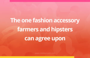 The one fashion accessory farmers and hipsters can agree upon.