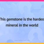 This gemstone is the hardest mineral in the world.