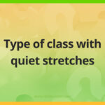 Type of class with quiet stretches.