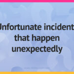 Unfortunate incidents that happen unexpectedly.