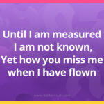 Until I am measured I am not known, Yet how you miss me when I have flown.