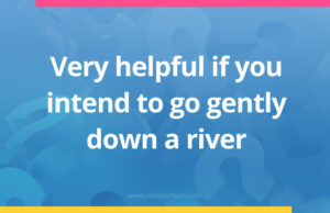 Very helpful if you intend to go gently down a river.