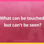 What can be touched, but can't be seen?