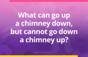What can go up a chimney down, but cannot go down a chimney up?