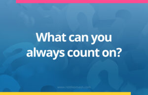 What can you always count on?