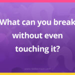 What can you break without even touching it​?