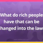 What do rich people have that can be changed into the law?