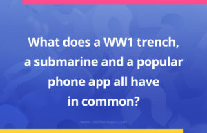 What does a WW1 trench, a submarine and a popular phone app all have in common?