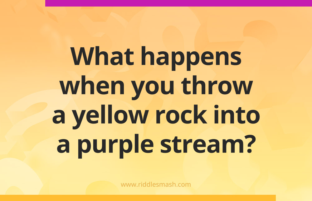 What happens when you throw a yellow rock into a purple stream?