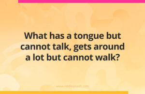 What has a tongue but cannot talk, gets around a lot but cannot walk?