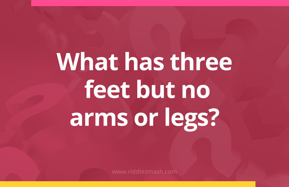 What has three feet but no arms or legs?