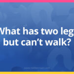 What has two legs but can’t walk?