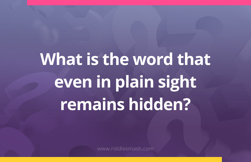 What is the word that even in plain sight remains hidden?