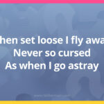 When set loose I fly away, Never so cursed As when I go astray.