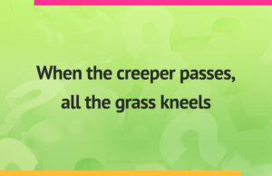 When the creeper passes, all the grass kneels.