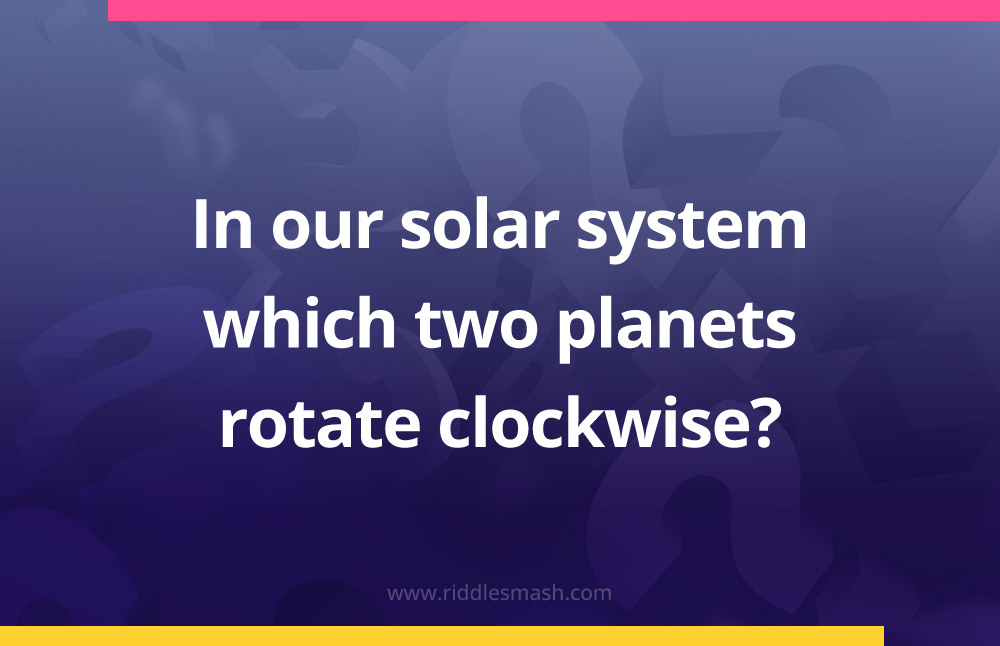 In our solar system which two planets rotate clockwise?
