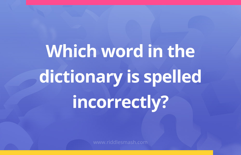 What word in the dictionary is spelled wrong ? β Riddlesmash.com
