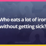 Who eats a lot of iron without getting sick?