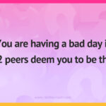 You are having a bad day if 12 peers deem you to be this.