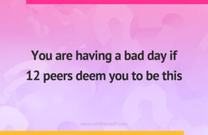 You are having a bad day if 12 peers deem you to be this.
