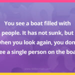 You see a boat filled with people. It has not sunk, but when you look again, you don't see a single person on the boat.