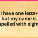 I have one letter but my name is spelled with eight.