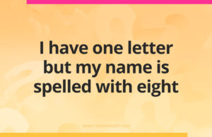 I have one letter but my name is spelled with eight.