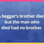 A beggar's brother died, but the man who died had no brother.