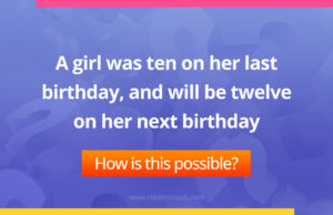 A girl was ten on her last birthday, and will be twelve on her next birthday.