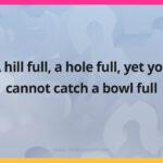 A hill full, a hole full, yet you cannot catch a bowl full.