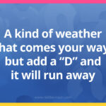 A kind of weather that comes your way, but add a "D" and it will run away.