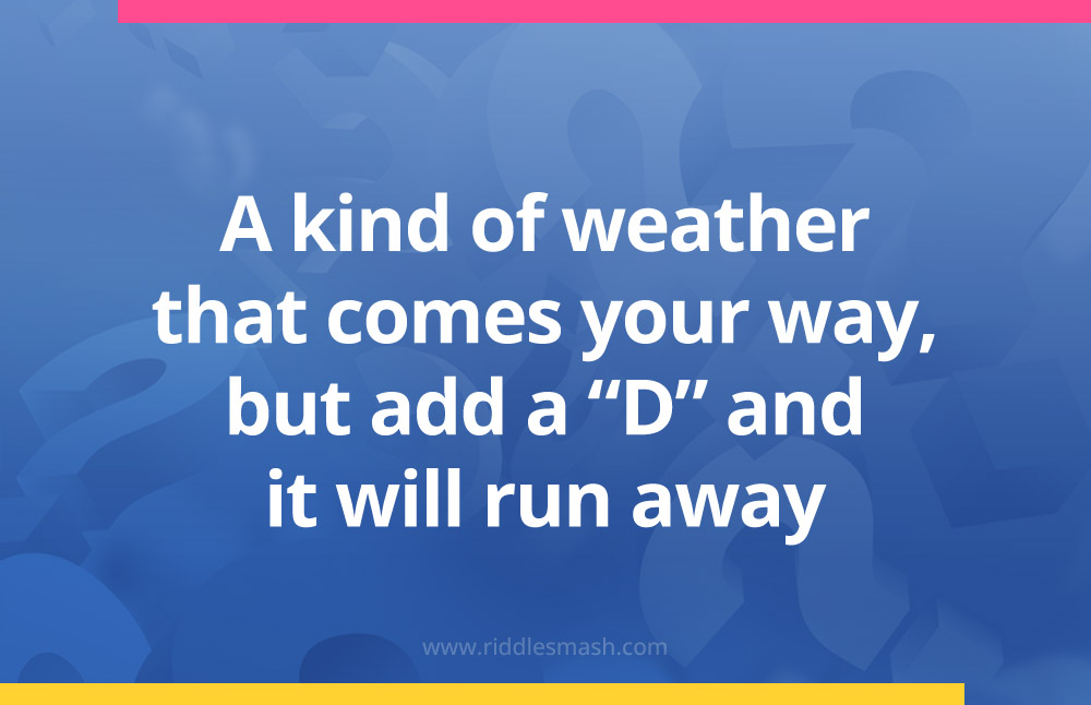 A kind of weather that comes your way, but add a "D" and it will run away.