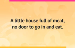 A little house full of meat, no door to go in and eat.