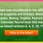 A man was murdered in his office. The suspects are Ericson, Maxis, Jason, Benny, Sophie, Patrick. A calendar found near the man has blood written 6, 4, 9, 10, 11. Who is the killer?