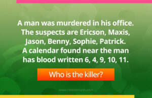 A man was murdered in his office. The suspects are Ericson, Maxis, Jason, Benny, Sophie, Patrick. A calendar found near the man has blood written 6, 4, 9, 10, 11. Who is the killer?