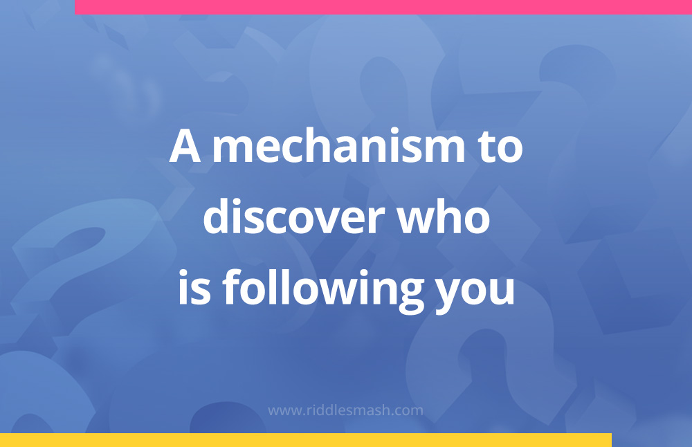 A mechanism to discover who is following you.