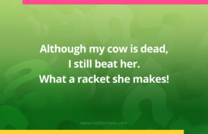 Although my cow is dead, I still beat her. What a racket she makes!