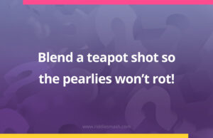 Blend a teapot shot so the pearlies won't rot!