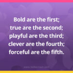 Bold are the first; true are the second; playful are the third; clever are the fourth; forceful are the fifth.