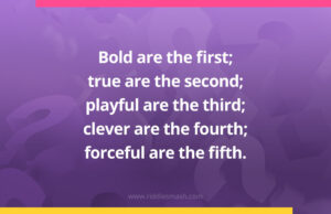 Bold are the first; true are the second; playful are the third; clever are the fourth; forceful are the fifth.