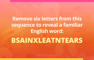Remove six letters from this sequence to reveal a familiar English word: BSAINXLEATNTEARS