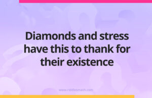 Diamonds and stress have this to thank for their existence.