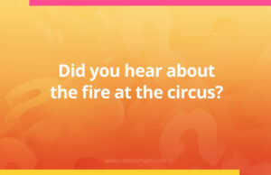 Did you hear about the fire at the circus?